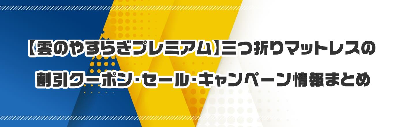 【雲のやすらぎプレミアム】三つ折りマットレスのクーポン・割引・キャンペーン情報まとめ